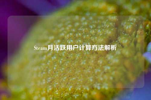 Steam月活跃用户计算方法解析