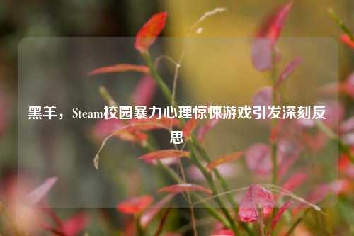 黑羊，Steam校园暴力心理惊悚游戏引发深刻反思