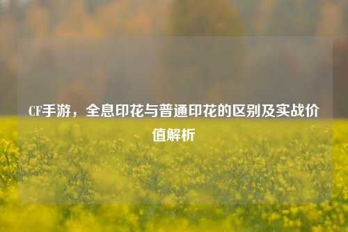 CF手游，全息印花与普通印花的区别及实战价值解析