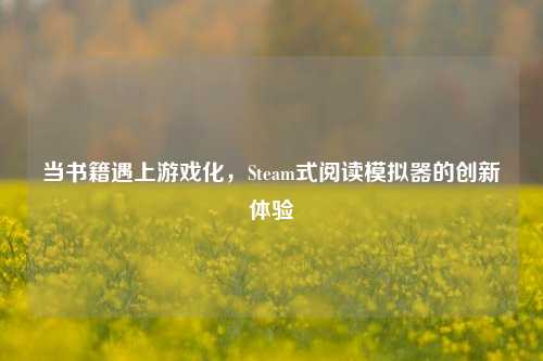 当书籍遇上游戏化，Steam式阅读模拟器的创新体验