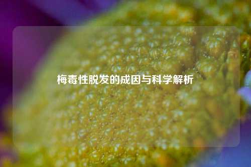 梅毒性脱发的成因与科学解析